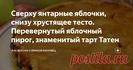 Сверху янтарные яблочки, снизу хрустящее тесто. Перевернутый яблочный пирог, знаменитый тарт Татен Это восхитительный и очень вкусный пирог. Он знаменит во Франции так же, как у нас шарлотка. Тарт Татен.  Это только название сложное, готовится он просто и получается у всех с первого раза. Сначала для тарта Татен надо сделать песочное тесто. Для этого берем муку, добавляем к муке сливочное масло. Лучше будет, если масло мерзлое. Его тогда можно будет натереть на мелкой терк...