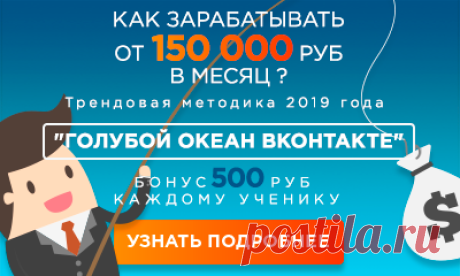 Трендовая прибыльная методика 2019 года
Голубой океан Вконтакте
Как зарабатывать от 150 000 руб в месяц
без конкуренции, вложив всего 500 рублей!