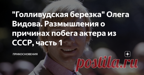 "Голливудская березка" Олега Видова. Размышления о причинах побега актера из СССР, часть 1 11 июня 2023-го актеру Олегу Видову исполнилось бы – 80 лет В мае 2017 года в Уэстлейк-Виллидж, штат Калифорния, США, от рака костного мозга скончался советский и голливудский актер Олег Видов.