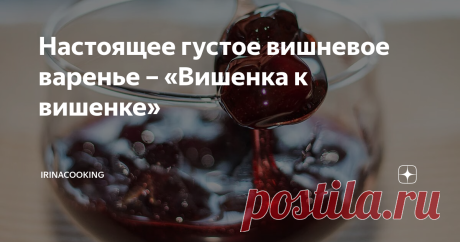 Настоящее густое вишневое варенье – «Вишенка к вишенке» Это настоящее густое вишневое варенье, которое варили наши бабушки и мамы. Сейчас больше в моде пятиминутки и это закономерно. Темп жизни ускоряется, люди стараются все делать быстрее, к тому же, пятиминутки позволяют уменьшить количество сахара.