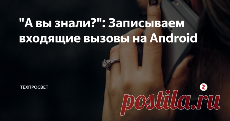 "А вы знали?": Записываем входящие вызовы на Android Как записать разговор. Записываем разговор по телефону. Записываем разговор по телефону на Android.