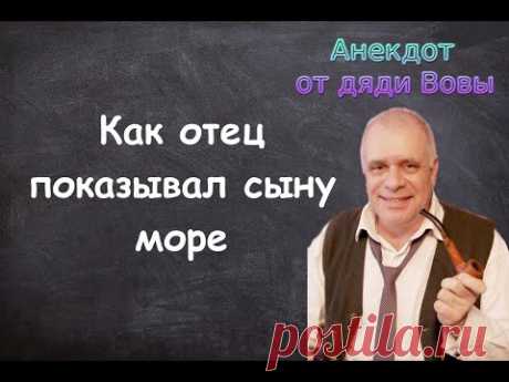 Анекдот про то, как отец показывал сыну море. Анекдоты от дяди Вовы.