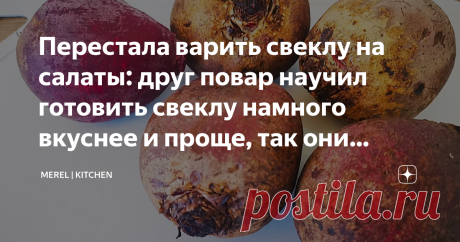 Перестала варить свеклу на салаты: друг повар научил готовить свеклу намного вкуснее и проще, так они делают у себя в ресторане  Как говорится век живи, век учись! После того как друг повар показал, как они готовят у себя в ресторане свеклу на салаты, я перестала ее варить и теперь пользуюсь только его советом! Раньше всегда варила свеклу в кастрюле и это очень долго, а еще свекла после варки становится очень мягкой, впитывает много воды.  Потом узнала, что можно варить св...