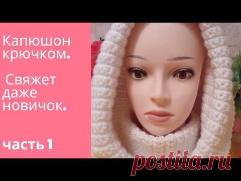 Капюшон крючком. Подробный мастер класс красивого женского капюшона для начинающих.Часть1.