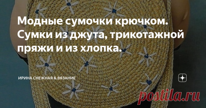 Модные сумочки крючком. Сумки из джута, трикотажной пряжи и из хлопка. Сумочки из трикотажной пряжи, сумочки из джута и просто сумочки из хлопковой пряжи . Сумки ручной работы становятся все более популярны среди всех возрастов! От мал-мала до почтенного возраста!
Вот такое начало лета в этом году, у многих изменились планы. Зато появилось время для творчества. Вот о нем мы сегодня маленько и поговорим. :)
Здравствуйте, девочки рукодельницы и мастерицы!