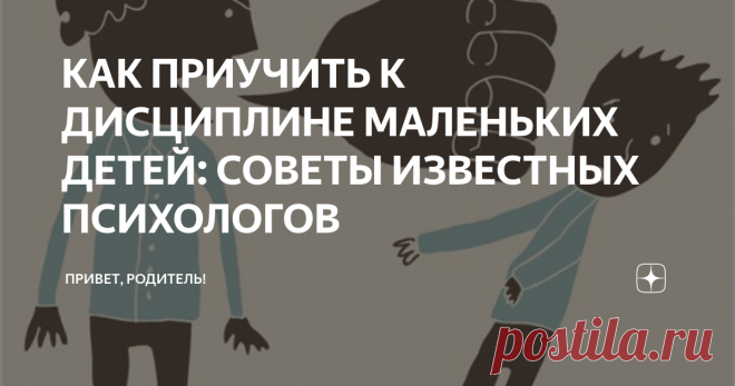 КАК ПРИУЧИТЬ К ДИСЦИПЛИНЕ МАЛЕНЬКИХ ДЕТЕЙ: СОВЕТЫ ИЗВЕСТНЫХ ПСИХОЛОГОВ Дисциплина — это установление правил, запрещающих ребенку вести себя агрессивно (например, бить и кусать кого-либо), опасно (выбегать на дорогу) и неуместно (скажем, разбрасывать еду). Вот несколько советов от психологов с мировым именем, которые помогут вам легко и быстро приучить к дисциплине маленьких детей.
