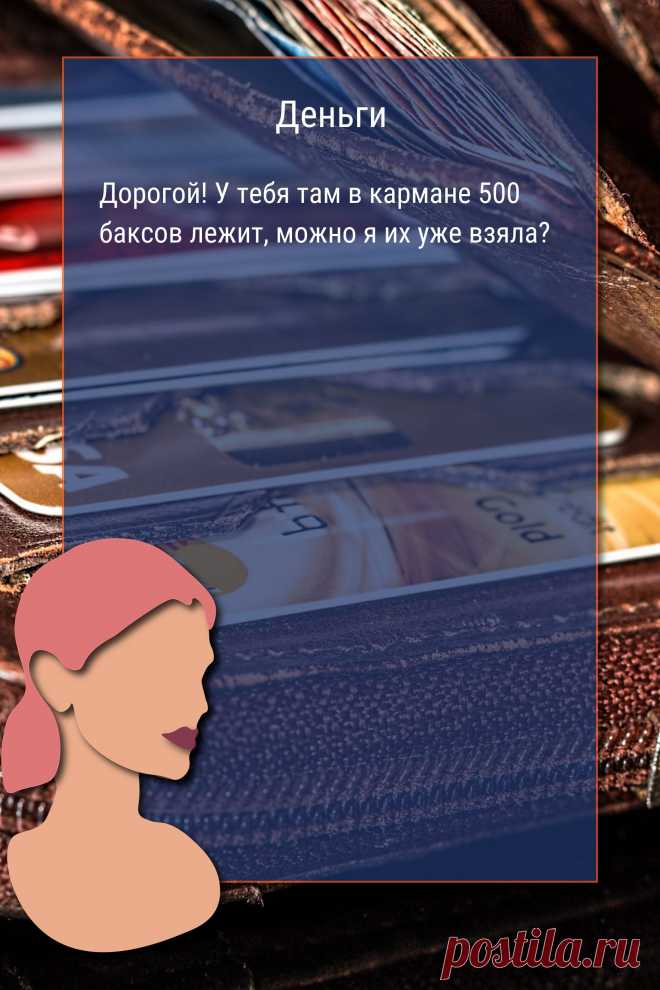 Цитата про «Деньги» — Дорогой! У тебя там в кармане 500 баксов лежит,…
