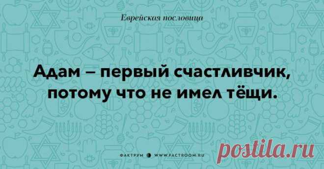 35 остроумных еврейских пословиц, которые добавят вам мудрости Считается, что еврейский народ — самый мудрый, так как истоки его познаний идут от самого Бога. О мудрости «детей Моисея» веками складывают легенды — и это совсем неспроста, их проницательности и остр...