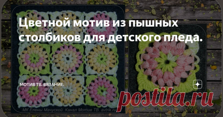 Цветной мотив из пышных столбиков для детского пледа.  Сегодня я хочу показать вам следующий на моём канале мотив, который подходит для вязания детских пледов или накидок. У меня он получился ярким и многоцветным.
На самом деле я взяла для вязания только два мотка секционно-окрашенной пряжи.