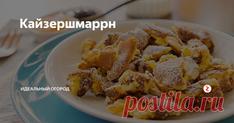 Кайзершмаррн Это национальное блюдо австрийской кухни покорило весь мир