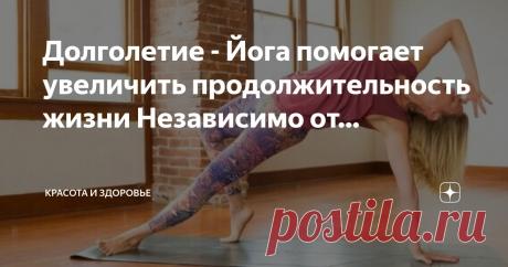 Красота и Здоровье Пост автора «Красота и Здоровье» в Дзене ✍: Долголетие - Йога помогает увеличить продолжительность жизни  Независимо от того, практикуете ли вы йогу ежедневно или только что посетили свой первый урок
