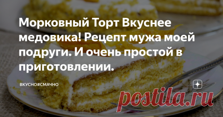 Морковный Торт Вкуснее медовика! Рецепт мужа моей подруги. И очень простой в приготовлении. Недавно мы с семьей гуляли на свадьбе дочери моей подруги. Сладкий стол был просто потрясающий! Я сладкоежка, и мне хотелось все перепробовать. Первым делом я направилась к своим любимым медовикам, их было несколько видов и они были очень вкусные. А этот торт стоял скромно в сторонке и был почти не тронут гостями. Я можно сказать сдела первый разрез.. и даже не предала значения из чего он. Но