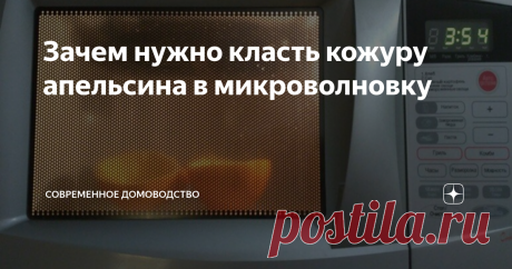 Зачем нужно класть кожуру апельсина в микроволновку Очень понравился такой необычный метод чистки микроволновой печи с помощью апельсиновых корок. В душе я экспериментатор, часто пользуюсь разными советами. Хорошо существует сеть интернета, где можно проинформироваться по любой теме и взять себе многие советы на вооружение. Тем более в наше время, когда в семейном бюджете каждая копейка на счету, любые простые хозяйственные лайфхаки спасают, когда