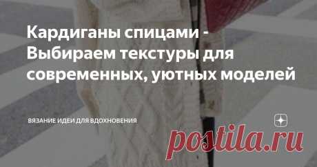 Кардиганы спицами - Выбираем текстуры для современных, уютных моделей Статья автора «Вязание идеи для вдохновения» в Дзене ✍: Кардиганы, связанные спицами, - это не только теплые и уютные изделия, но и стильные элементы гардероба, которые подчеркивают ваш вкус и...