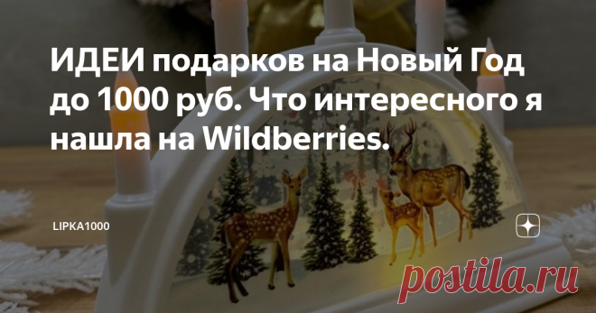 ИДЕИ подарков на Новый Год до 1000 руб. Что интересного я нашла на Wildberries. Статья автора «Lipka1000» в Дзене ✍: Привет, друзья. До Нового Года остался месяц, самое время заняться подбором подарков для родных, близких, друзей..