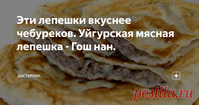Эти лепешки вкуснее чебуреков. Уйгурская мясная лепешка - Гош нан. Гош нан - это очень вкусная уйгурская лепешка с начинкой. Начинки бывают разные, но в этом рецепте я покажу как готовлю с мясной начинкой. Лепешка очень сытная, вкусная напоминает чебурек. Рецепт с подробным описанием и фото прилагается : Для приготовления теста в холодной воде растворим соль,  затем в муке сделаем углубление и разобьем яйцо,  после чего постепенно добавляя воду замесим тесто.  Оно должно п...
