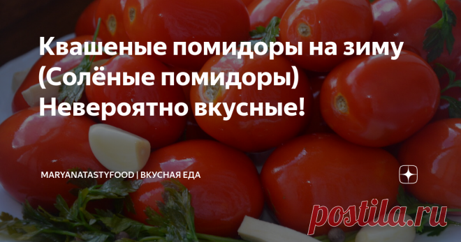 Квашеные помидоры на зиму (Солёные помидоры) Невероятно вкусные! Этот рецепт квашеных помидоров уже давно любимый в моей семье. Помидоры для засолки лучше выбирать твердые, ни в коем случае не мятые или поврежденные. Для засолки хорошо подходят помидоры сорта 