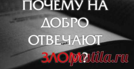 ПОЧЕМУ НА ДОБРО ОТВЕЧАЮТ ЗЛОМ?