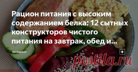 Рацион питания с высоким содержанием белка: 12 сытных конструкторов чистого питания на завтрак, обед и ужин Статья автора «Nice&Easy» в Дзене ✍: Всем привет! Я не раз говорила о том, что Система основана на белке - это ее, если угодно, идеологическая база, фундамент и опора.  Почему так?
