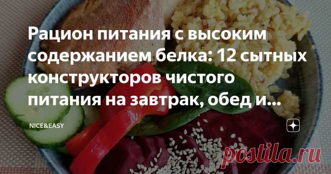 Рацион питания с высоким содержанием белка: 12 сытных конструкторов чистого питания на завтрак, обед и ужин Статья автора «Nice&Easy» в Дзене ✍: Всем привет! Я не раз говорила о том, что Система основана на белке - это ее, если угодно, идеологическая база, фундамент и опора.  Почему так?