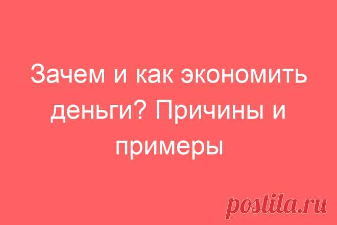 Зачем и как экономить деньги? Причины и примеры