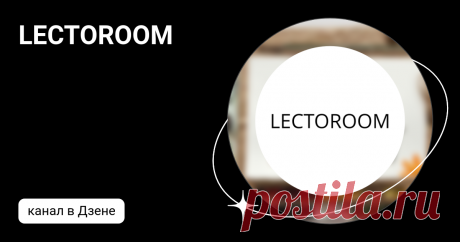 LECTOROOM | Дзен