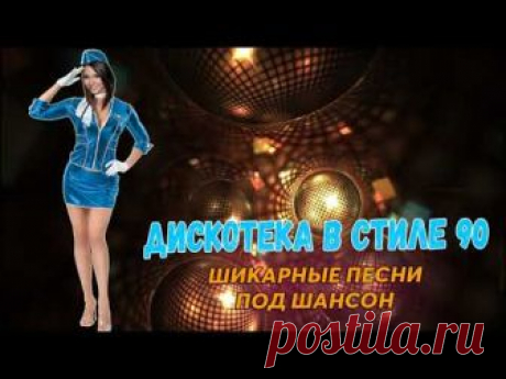 ДИСКОТЕКА В СТИЛЕ 90-х годов - ШИКАРНЫЕ ПЕСНИ ПОД ШАНСОН