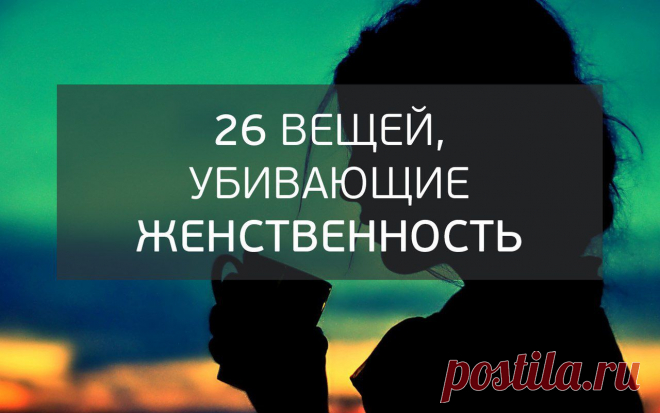 26 вещей, убивающие женственность