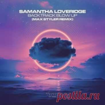 Samantha Loveridge - Backtrack Blow Up (Max Styler Remix) [8721093027867] - HypeDJ.top