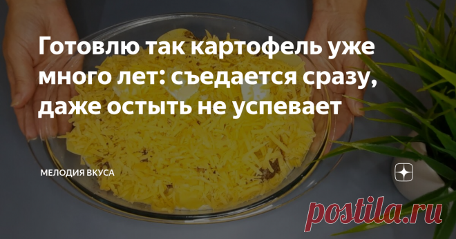 Готовлю так картофель уже много лет: съедается сразу, даже остыть не успевает