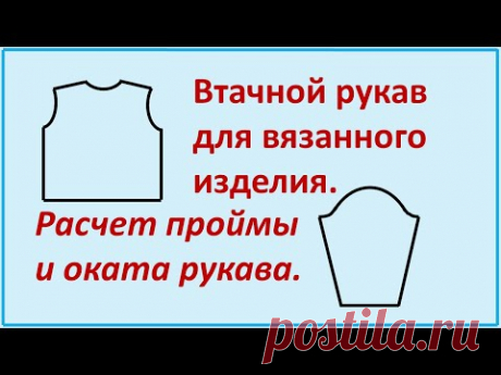 Втачной рукав. Расчет проймы и оката рукава для вязанного изделия. Обучающий видео урок.