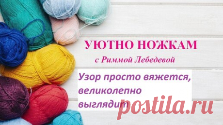 21# Узор просто вяжется, великолепно выглядит | Вязание спицами "Уютно ножкам" с Риммой Лебедевой | Дзен