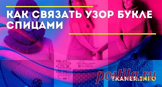 На основе простого узора букле можно фантазировать и создавать уютные вещи. Разбираем схему и подсказываем интересные идеи, что связать спицами.