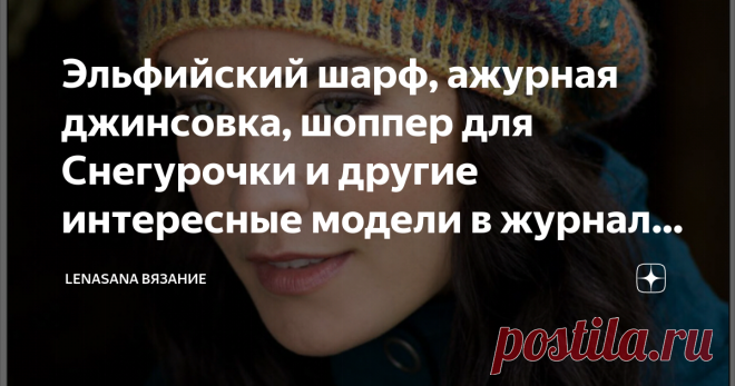 Эльфийский шарф, ажурная джинсовка, шоппер для Снегурочки и другие интересные модели в журнале по вязанию Сегодня листаем журнал с интересными моделями,  которые согреют в промозглый осенний холод,  поднимут настроение яркими красками. А работа над ними доставит ни с чем несравнимое удовольствие!  Описания на русском нет,  но,  как всегда,  помогут схемы и выкройки.  Листайте галерею. Все фото,  схемы и описания найдены в сети в свободном доступе.
Фото из интернета
Фото и ...