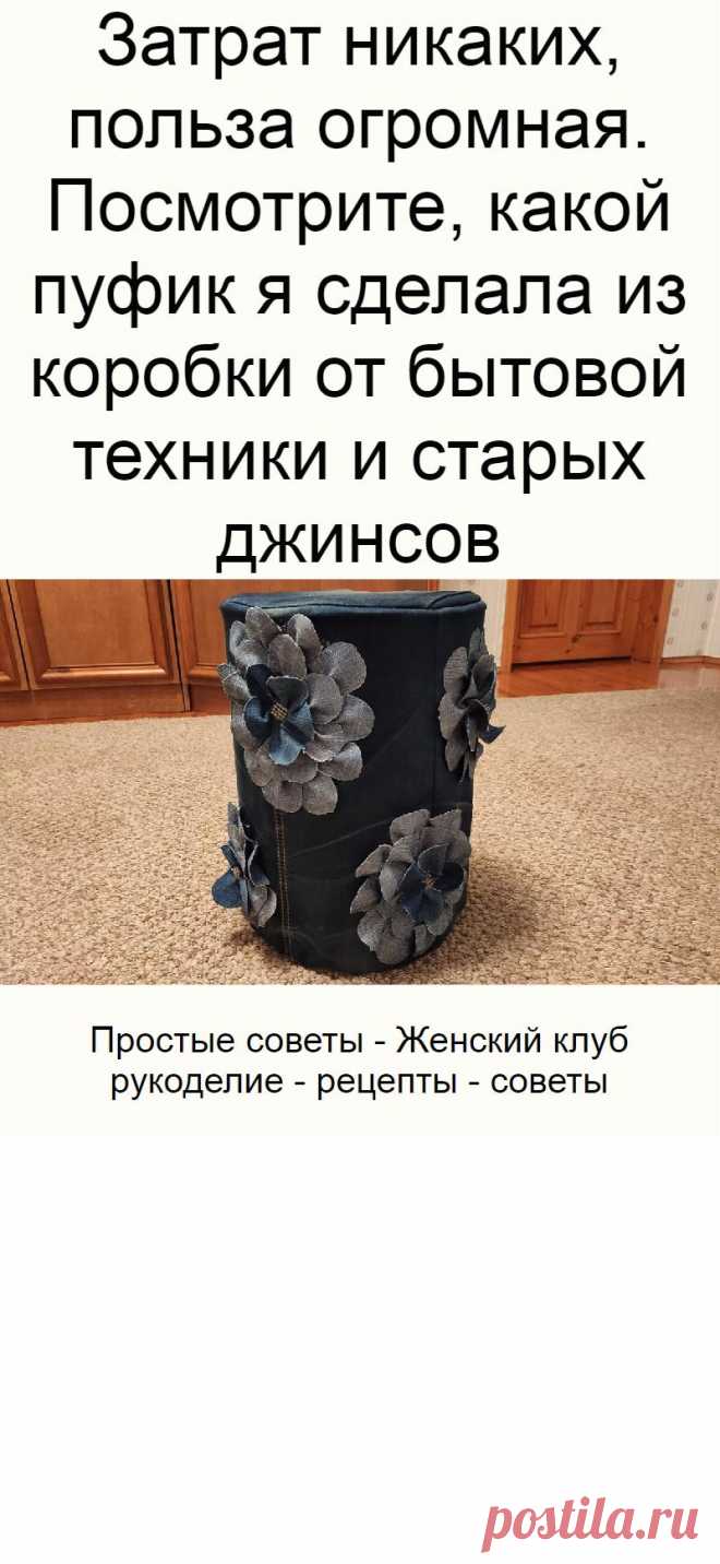 Затрат никаких, польза огромная. Посмотрите, какой пуфик я сделала из коробки от бытовой техники и старых джинсов