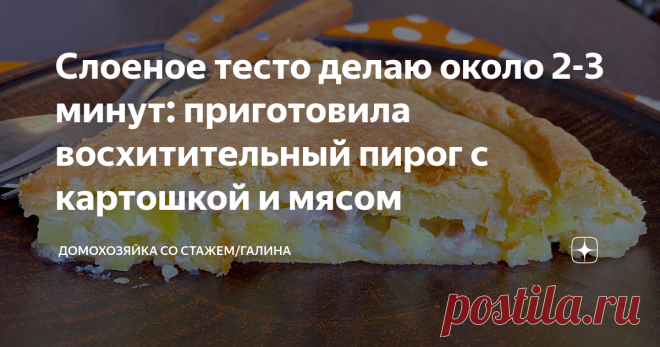 Слоеное тесто делаю около 2-3 минут: приготовила восхитительный пирог с картошкой и мясом Здравствуйте, дорогие читатели! Если  я затеяла сделать пирог или пирожки, только чтобы быстро, а еще важнее, чтобы было 100% вкусно, то я всегда делаю именно это тесто. Если вы хоть раз попробуете приготовить выпечку по этому рецепту, то влюбитесь в нее с первого укуса. При условии, если любите слоеное тесто 😉. Пирог получился очень вкусным и ароматным, причем, в горячем и холодном ...