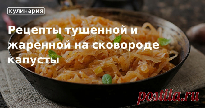 Как вкусно приготовить тушеную капусту, советы от редакции. Пошаговые рецепты капусты на сковороде, готовим дома