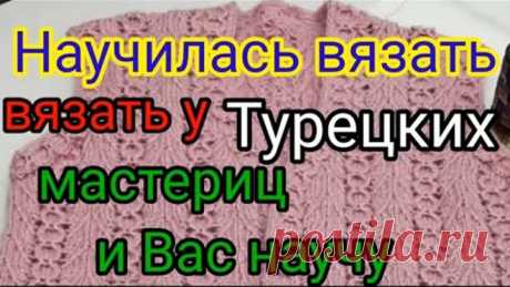 Научилась вязать у Турецких мастериц и Вас научу.
