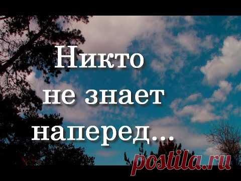 НИКТО НЕ ЗНАЕТ НАПЕРЕД...Красивое стихотворение о жизни!