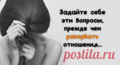 Задайте себе эти вопросы, прежде чем разорвать отношения…