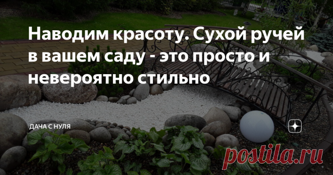 Наводим красоту. Сухой ручей в вашем саду - это просто и невероятно стильно Если с посадками овощей покончено, вы вполне можете уделить время облагораживанию дачного участка. И сделать это оригинально удастся с помощью сооружения сухого ручья. При том, что данный элемент ландшафтного дизайна выполняет не только декоративную функцию. Если у вас на территории 