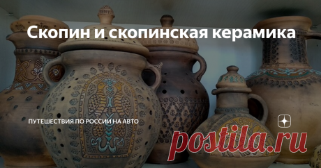 Скопин и скопинская керамика Про небольшой городок в Рязанской области, прославленный своей керамикой, я впервые узнала в 2012 году, когда мы в ясный летний день прогуливались по площади Рязанского кремля.
Зайдя в магазин сувениров, я просто глаз не могла отвести от причудливых керамических изделий - часов в форме драконов или замков, красивой посуды. Внизу товаров была подпись - "Скопинская керамика". Тогда-то я и