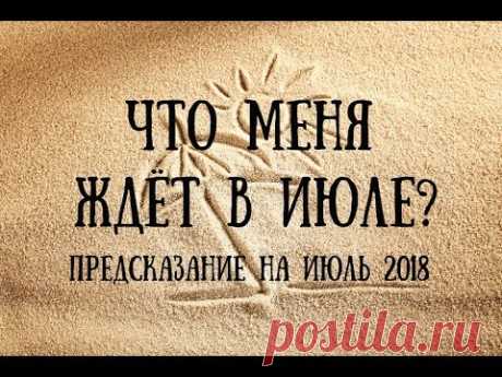 ЧТО МЕНЯ ЖДЁТ В ИЮЛЕ 2018? ТАРО ПРОГНОЗ ГОРОСКОП НА ИЮЛЬ