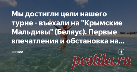 Мы достигли цели нашего турне - въехали на "Крымские Мальдивы" (Беляус). Первые впечатления и обстановка на пляжах Вот уже 33 дня мы с семьёй колесим по Крымскому полуострову, останавливаясь в разных местах и публикуя истории о наших приключениях на канале.  Но конечная цель у нас была одна - "Крымские Мальдивы". Так в народе окрестили пляжи на косе Беляус.  О наших первых впечатлениях от пребывания на Крымских Мальдивах расскажем вам. Вот это глухомань!  Мы двигались на Б...
