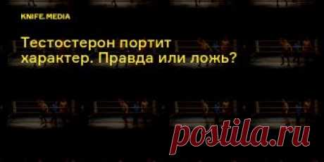 Тестостерон портит характер. Правда или ложь? На «гормон риска» тестостерон «вешают» всё: от сексуального насилия до финансового кризиса, пишет обозреватель The Guardian Эми Флеминг.