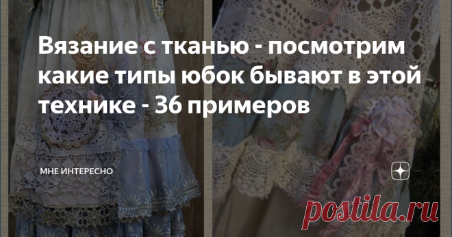 Вязание с тканью - посмотрим какие типы юбок бывают в этой технике - 36 примеров Вязание с тканью - очень популярный вид  творчества. Модели, соединяющие в себе ткань и кусочки или полосы кружева, связанного вручную крючком, очень уютны, красивы и интересны.
В этой публикации я собрала 36 таких юбочек. Буду рада, если найдутся те, что станут для вас примером в творчестве.
Юбки из отдельных, обвязанных крючком деталей:
1, 2