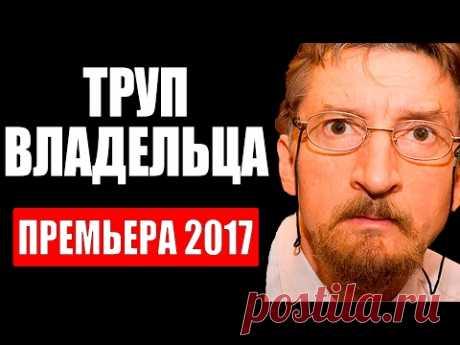 Премьера 2017 &quot;Труп владельца&quot;, детектив 2017, 2 серия - YouTube