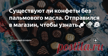 Существуют ли конфеты без пальмового масла. Отправился в магазин, чтобы узнать🍬🍫😱 Узнал, так ли вредно пальмовое масло, как о нем пишут в интернетах, и какие бренды не используют растительные заменители в своем составе.