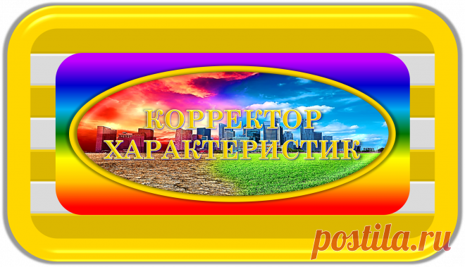 КОРРЕКТОР ХАРАКТЕРИСТИК
«КХ-100»
КОРРЕКЦИЯ ХАРАКТЕРИСТИК!
ЭТО САМОЕ СВОЕВРЕМЕННОЕ ДЛЯ НАШЕГО МИРА!
	Это уникальный универсальный корректор, нужный для всех, уместный и обязательный к применению всегда и везде, предназначенный для благотворной и правильной коррекции всех характеристик в своём радиусе действия, у всех и всего, нуждающихся в таком; при работе напрямую или через посредников.