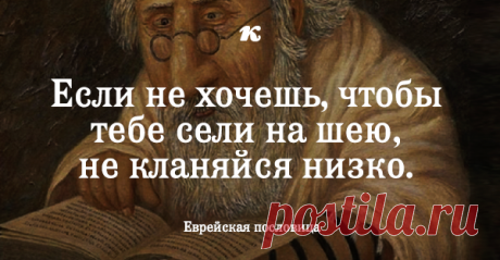 35 мудрых еврейских пословиц Считается, что еврейский народ – самый мудрый, так как истоки его познаний идут от самого Бога. О мудрости «детей Моисея» веками складывают легенды – и это совсем неспроста, их проницательности и остроумию действительно стоит поучиться.